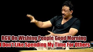RGV On Wishing People Good Morning | I Don't Like Spending My Time For Others