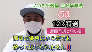 【競輪】いわき平競輪 金杯争奪戦 特選12R 展開予想と狙い目