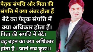 पैतृक संपत्ति और पिता की संपत्ति में क्या अंतर होता हैं! बेटे बहु और बेटी क्या क्या अधिकार होता है।