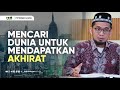 Mencari Dunia Untuk Mendapatkan Akhirat - Ustadz Adi Hidayat