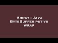 Array : Java ByteBuffer put vs wrap