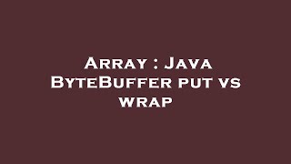 Array : Java ByteBuffer put vs wrap