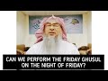 Can we do Friday Ghusl & recite Kahf on Friday night (After Maghrib of Thursday) Assim al hakeem