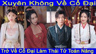 Xuyên Không Về Cổ Đại , Trở Về Cổ Đại Làm Thái Tử Toàn Năng | Phim Xuyên Không | Phim Cổ Trang