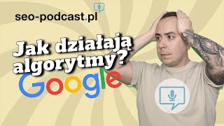 🤖 Algorytmy wyszukiwarki - jak działają UKRYTE mechanizmy Google? - SEO Podcast