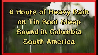 6 Hours of Heavy Rain on Tin Roof Sleep Sound in Colombia, South America | Sleep Sound