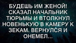 Будешь им женой! сказал начальник тюрьмы и втолкнул новенькую в камеру к зекам. Вернулся и онемел.