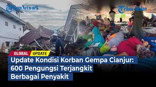 Update Kondisi Korban Gempa Cianjur: 600 Pengungsi Terjangkit Berbagai Penyakit | GLOBAL UPDATE