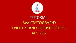 JAVA CRYPTOGRAPHY #2 ENCRYPT AND DECRYPT VIDEO AES 256 JAVA