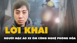 Người mặc áo xe ôm công nghệ phóng hỏa đốt nhà trong đêm, khai gì khi bị bắt?