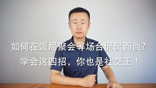 如何在饭局聚会等场合侃侃而谈？学会这四招，你也是社交王！