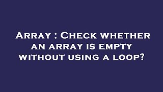 Array : Check whether an array is empty without using a loop?