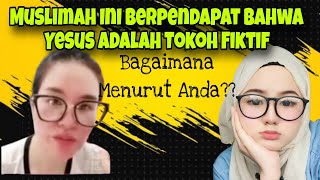 MUSLIMAH INI BERPENDAPAT BAHWA YESUS ADALAH TOKOH FIKTIF, BAGAIMANA MENURUT ANDA???