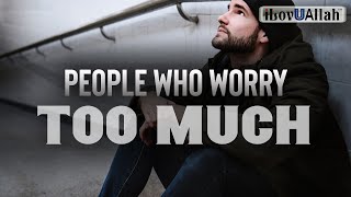 PEOPLE WHO WORRY TOO MUCH, MUST WATCH