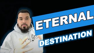 ETERNAL DESTINATION! Don’t forget that you do have an eternal destination after you leave this world