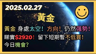 即市策略：黃金 身處太空！方向！仍然强勢！睇實$2920！留下短期暫不低買！今日機會？2025.02.27 Gold Analysis