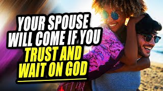 God is Telling You To WAIT & TRUST Him and Your Spouse Will Come Into Your Life!