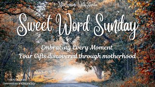 Sweet Word Sunday: Embracing Every Moment | Four Gifts discovered through Motherhood #womensministry