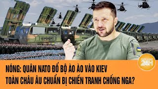 Toàn cảnh thế giới: Quân NATO đổ bộ ào ào vào Kiev; châu Âu chuẩn bị chiến tranh chống Nga?