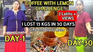 Trying Coffee And Lemon Weight Loss Drink For 30 Days Challenge & I Lost13 kgs "NO Diet"