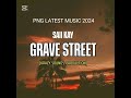 Saii Kay  | Grave Street (2024) | PNG MUSIC LATEST 2024🎵🇵🇬🏝