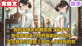 【柳如煙/爽文】我的未婚夫和親哥恨了我十年，堅信我霸凌了他們喜歡的小白花，並在我的訂婚宴上向世人揭發我的罪