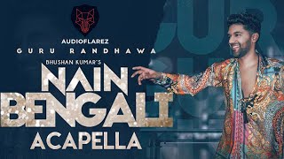 Guru Randhawa: Nain Bengali (ACAPELLA) | 94bpm | Bollywood Song Acapella 2021