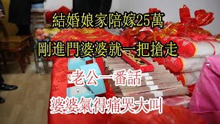 結婚娘家陪嫁25萬，剛進門婆婆就一把搶走，老公一番話，婆婆氣得痛哭大叫  |  翠花的秘密