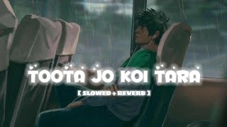 Toota Jo Kabhi Tara [SLOWED + REVERB ] Lofi संगीत 🎧