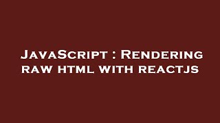 JavaScript : Rendering raw html with reactjs
