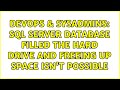 DevOps & SysAdmins: SQL Server database filled the hard drive and freeing up space isn't possible