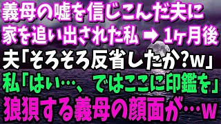 【スカッと】義母の嘘を信じこんだ夫に家を追い出された私→1ヶ月後、夫「そろそろ反省したか？w」私「はい…、ではここに印鑑を」狼狽する義母の顔面が…