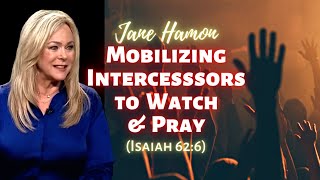 Jane Hamon: Mobilizing Intercessors to Watch \u0026 Pray (Isaiah 62:6)