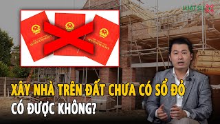 Xây nhà trên đất không có sổ đỏ có được không?