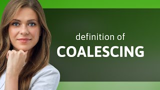 Coalescing | definition of COALESCING