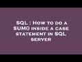 SQL : How to do a SUM() inside a case statement in SQL server