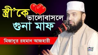 স্বামী-স্ত্রীর ভালোবাসা ❤ স্ত্রীকে কিভাবে আদর করবেন? শিখিয়ে দিলেন মিজানুর রহমান আজহারী | Azhari waz