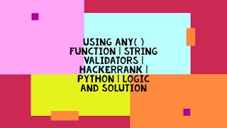 USING any( ) FUNCTION | STRING VALIDATORS | HACKERRANK | PYTHON | LOGIC AND SOLUTION