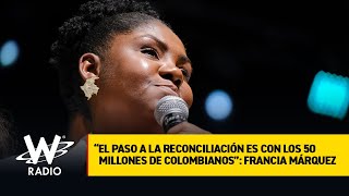 “El paso a la reconciliación es con los 50 millones de colombianos”: Francia Márquez