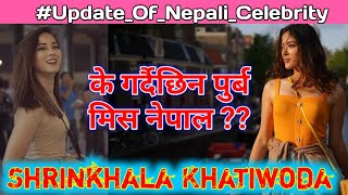 Update of Nepali Celebrity l के गर्दैछिन पुर्ब मिस नेपाल Shrinkhala Khatiwoda ??