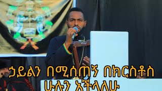 ዘማሪ ሲሳይ ኃይልን በሚሰጠኝ በክርስቶስ ሁሉን እችላለሁ