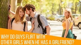 Why Do Guys Still Flirt When They Have A Girlfriend?
