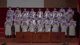 合肥市青年诗班《遇见你》2023.02.05合唱