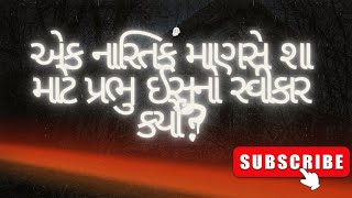 એક નાસ્તિક માણસે શા માટે પ્રભુ ઈસુનો સ્વીકાર કર્યો?