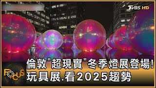 倫敦「超現實」冬季燈展登場! 玩具展 看2025趨勢｜方念華｜FOCUS全球新聞20250122 @TVBSNEWS01