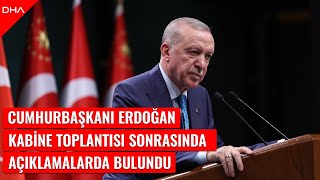 Cumhurbaşkanı Erdoğan, Kabine Toplantısı sonrasında açıklamalarda bulundu