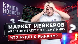 Маркетмейкеров арестовывают по всему миру! Что будет с рынком? Крипто-новости #gotbit #биржи