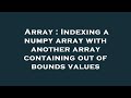 Array : Indexing a numpy array with another array containing out of bounds values