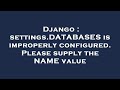 Django : settings.DATABASES is improperly configured. Please supply the NAME value