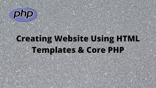 Creating Website using Custom HTML Templates & PHP